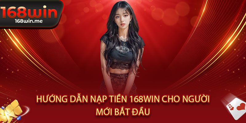 Nạp tiền 168WIN - Nhận ngay ưu đãi 50K, x2 cơ hội chiến thắng 2 Hướng dẫn nạp tiền 168WIN cho người mới bắt đầu