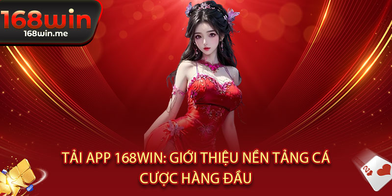 Tải App 168WIN – Trải nghiệm mượt mà, thưởng thức cực đã, chiến thắng liền tay 2 Tải App 168WIN: Giới thiệu nền tảng cá cược hàng đầu