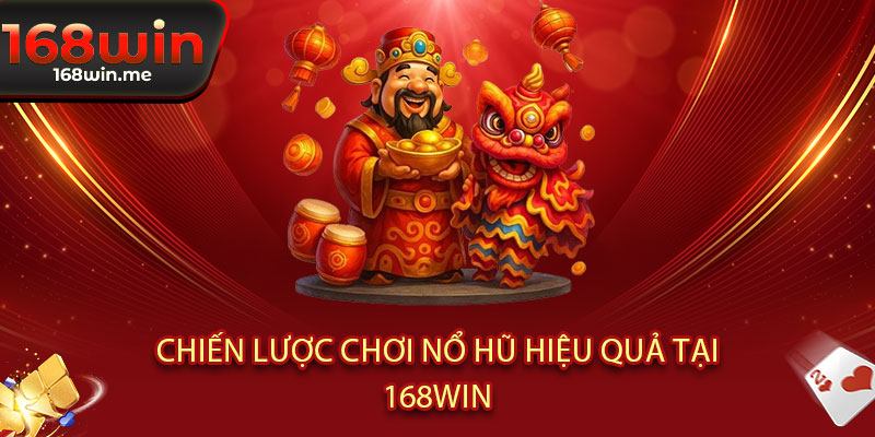 Nổ Hũ 168WIN - Quay là nổ, nổ là trúng lớn! Jackpot khủng chờ đợi 3 Chiến Lược Chơi Nổ Hũ Hiệu Quả Tại 168WIN